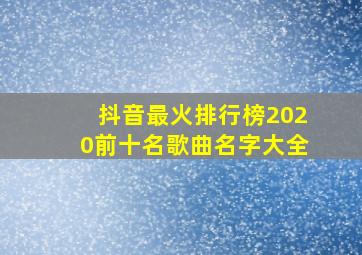 抖音最火排行榜2020前十名歌曲名字大全