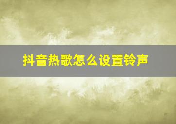 抖音热歌怎么设置铃声