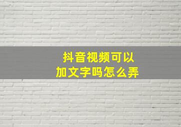 抖音视频可以加文字吗怎么弄