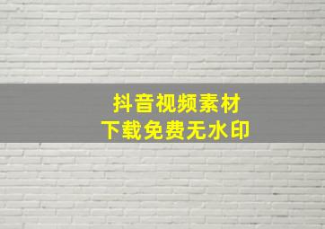 抖音视频素材下载免费无水印