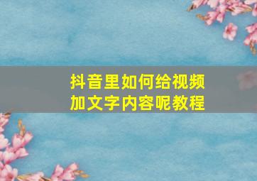 抖音里如何给视频加文字内容呢教程