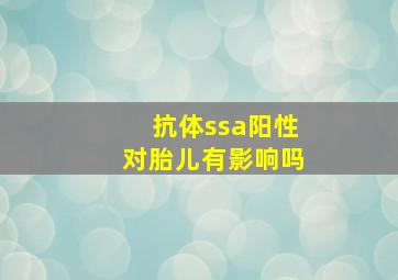 抗体ssa阳性对胎儿有影响吗