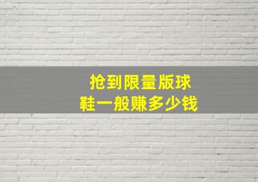 抢到限量版球鞋一般赚多少钱