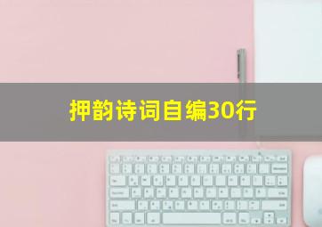 押韵诗词自编30行