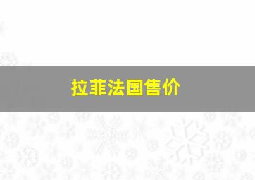 拉菲法国售价