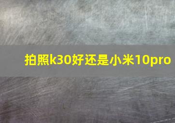 拍照k30好还是小米10pro