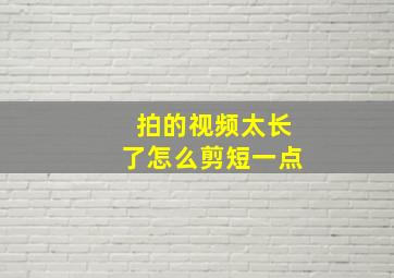 拍的视频太长了怎么剪短一点