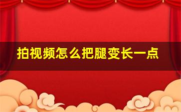 拍视频怎么把腿变长一点