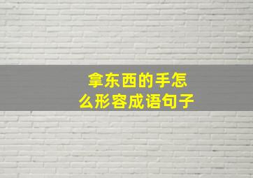 拿东西的手怎么形容成语句子