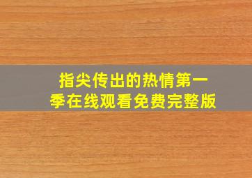 指尖传出的热情第一季在线观看免费完整版