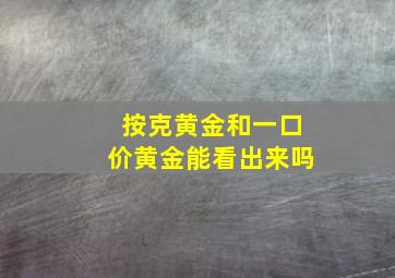 按克黄金和一口价黄金能看出来吗