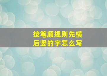 按笔顺规则先横后竖的字怎么写