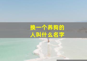 换一个养狗的人叫什么名字