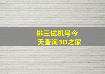 排三试机号今天查询3D之家