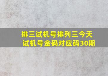 排三试机号排列三今天试机号金码对应码30期