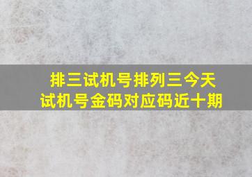 排三试机号排列三今天试机号金码对应码近十期