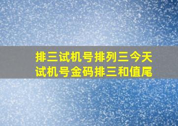 排三试机号排列三今天试机号金码排三和值尾