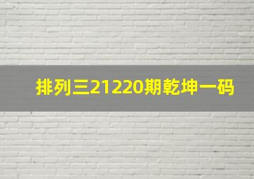 排列三21220期乾坤一码