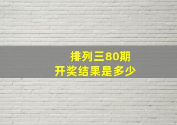 排列三80期开奖结果是多少