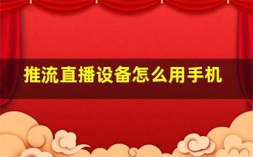 推流直播设备怎么用手机