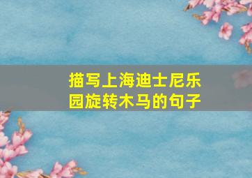 描写上海迪士尼乐园旋转木马的句子