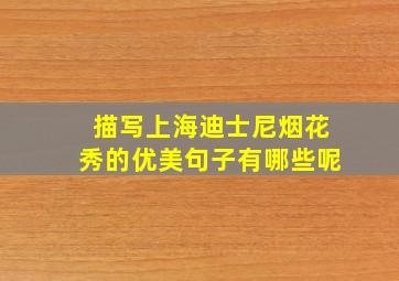 描写上海迪士尼烟花秀的优美句子有哪些呢