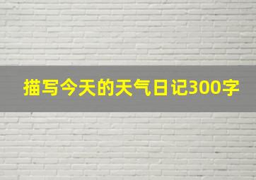 描写今天的天气日记300字