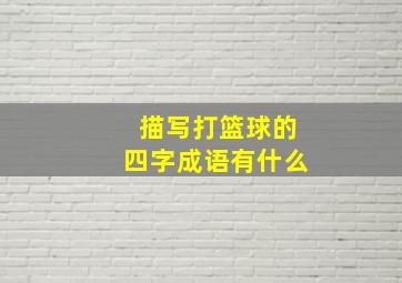 描写打篮球的四字成语有什么