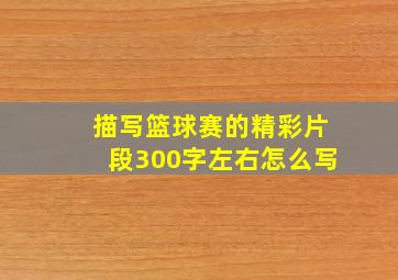 描写篮球赛的精彩片段300字左右怎么写