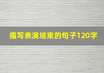 描写表演结束的句子120字