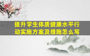 提升学生体质健康水平行动实施方案及措施怎么写