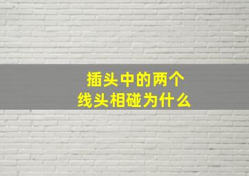 插头中的两个线头相碰为什么