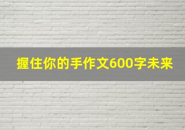 握住你的手作文600字未来