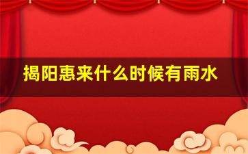 揭阳惠来什么时候有雨水