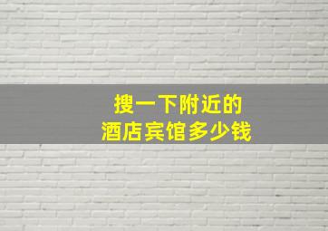 搜一下附近的酒店宾馆多少钱