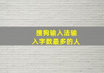 搜狗输入法输入字数最多的人