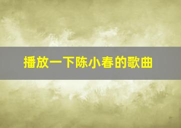 播放一下陈小春的歌曲