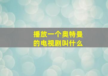 播放一个奥特曼的电视剧叫什么