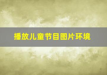 播放儿童节目图片环境