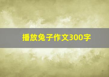 播放兔子作文300字