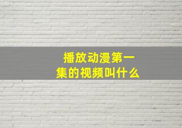 播放动漫第一集的视频叫什么