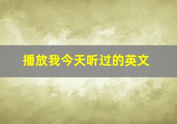 播放我今天听过的英文