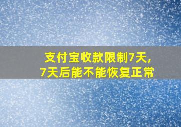 支付宝收款限制7天,7天后能不能恢复正常