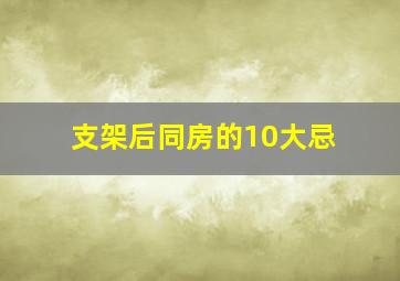 支架后同房的10大忌