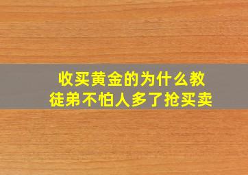 收买黄金的为什么教徒弟不怕人多了抢买卖