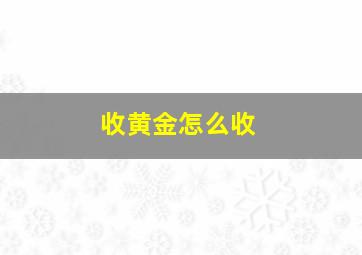 收黄金怎么收