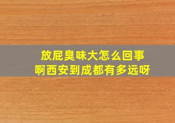 放屁臭味大怎么回事啊西安到成都有多远呀