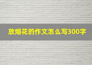 放烟花的作文怎么写300字