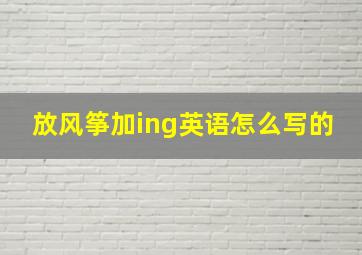 放风筝加ing英语怎么写的