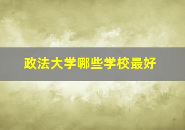 政法大学哪些学校最好